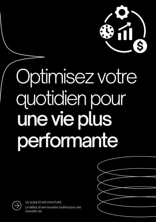 Optimisez votre quotidien pour une vie plus performante